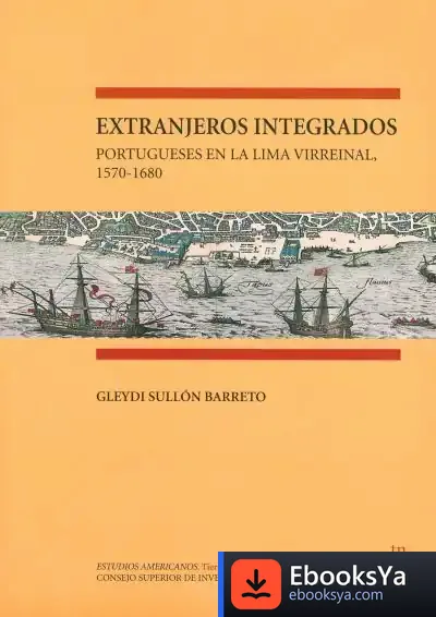 Descargar Extranjeros Integrados: Portugueses En La Lima Virreinal, 1570-1680
