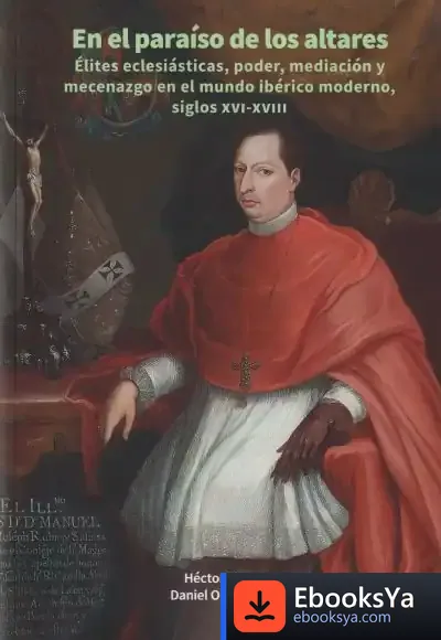 Descargar En El Paraíso De Los Altares Élites Eclesiásticas, Poder, Mediación Y Mecenazgo El Mundo Ibérico Moderno, Siglos Xvi-Xviii