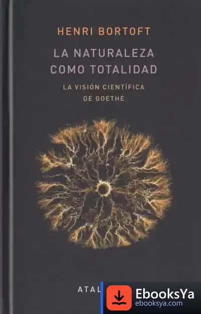 Descargar La Naturaleza Como Totalidad: La Visión Científica De Goethe