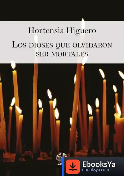Descargar Los Dioses Que Olvidaron Ser Mortales de Hortensia Higuero Peinado