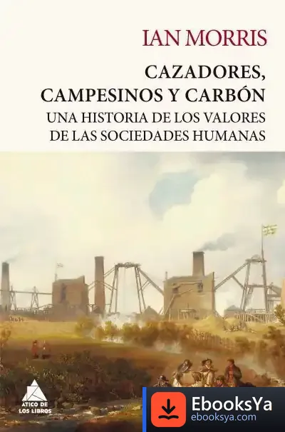 Descargar Cazadores, Campesinos Y Carbón de Ian Morris