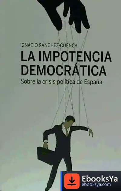 Descargar La Impotencia Democrática : Sobre La Crisis Política De España de Ignacio Sánchez-cuenca Rodríguez