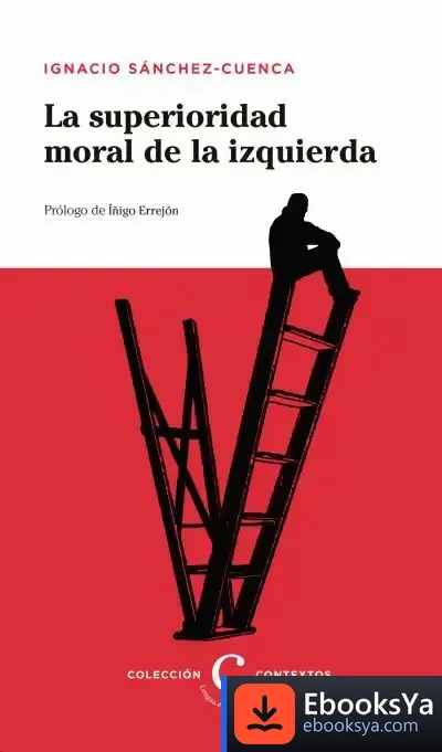 Descargar La Superioridad Moral De La Izquierda de Ignacio Sánchez-cuenca Rodríguez