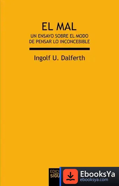 Descargar El Mal: Un Ensayo Sobre El Modo De Pensar Lo Inconcebible de Ingolf U. Dalferth