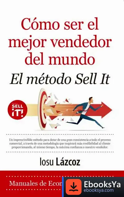 Descargar Cómo Ser El Mejor Vendedor Del Mundo. El Método Sell It de Iosu Lázcoz