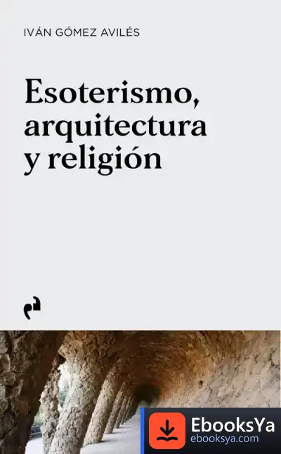Descargar Esoterismo, Arquitectura Y Religión de Iván Gómez Avilés