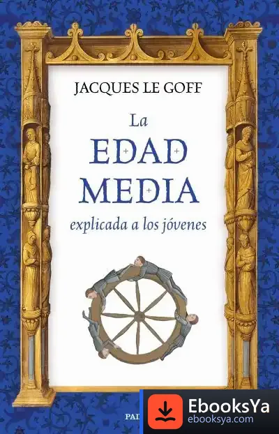 Descargar La Edad Media Explicada A Los Jóvenes de Jacques Le Goff