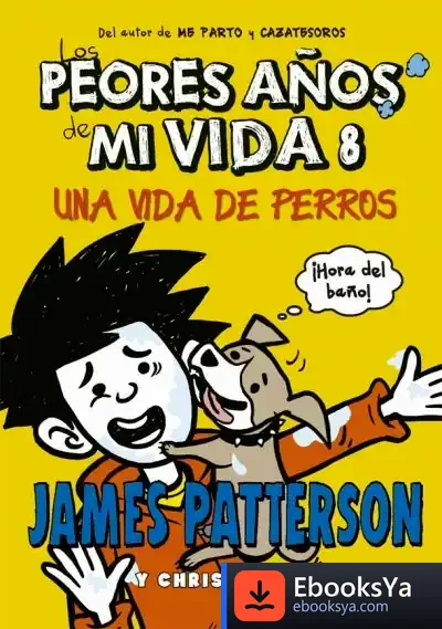 Descargar Los Peores Años De Mi Vida 8. Una Vida De Perros de James Patterson