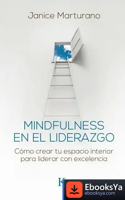 Descargar Mindfulness En El Liderazgo: Cómo Crear Tu Espacio Interior Para Liderar Con Excelencia de Janice Marturano