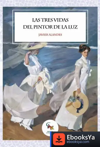 Descargar Las Tres Vidas Del Pintor De La Luz de Javier Alandes