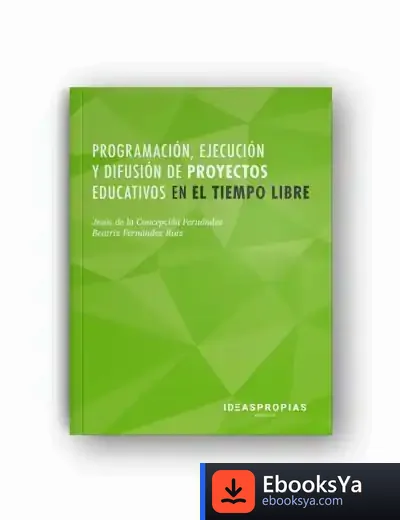 Descargar Programación, Ejecución Y Difusión De Proyectos Educativos En El Tiempo Libre de Jesús de la Concepción Fernández