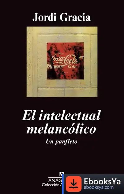 Descargar El Intelectual Melancólico. Un Panfleto de Jordi Gracia