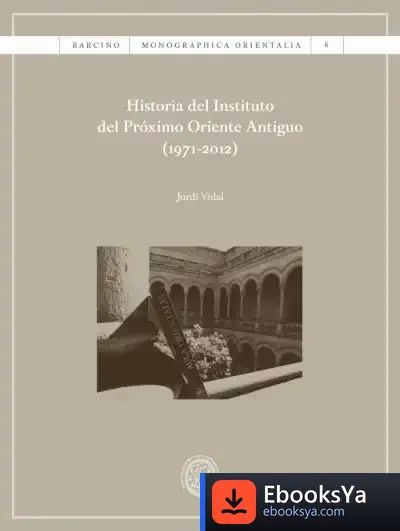 Descargar Historia Del Instituto Del Próximo Oriente Antiguo (1971-2012) de Jordi Vidal Pla