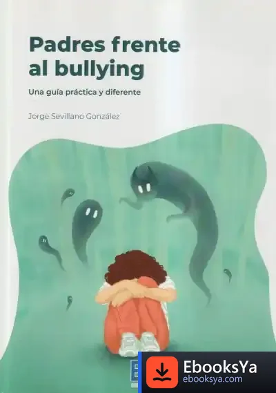 Descargar Padres Frente Al Bullying. Una Guía Práctica Y Diferente de Jorge Sevillano González