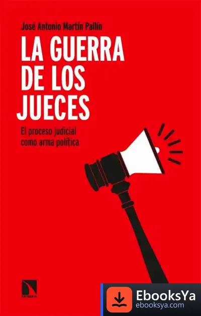 Descargar La Guerra De Los Jueces: El Proceso Judicial Como Arma Política de José Antonio Martín Pallín