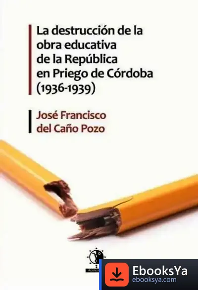 Descargar La Destrucción De La Obra Educativa De La República En Priego De Córdoba (1936-1939)