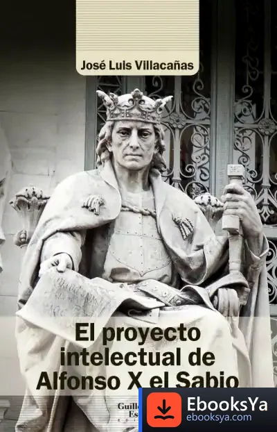 Descargar El Proyecto Intelectual De Alfonso X El Sabio de José Luis Villacañas