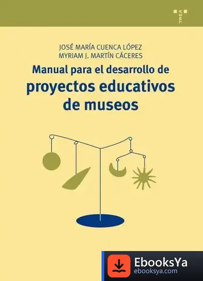Descargar Manual Para El Desarrollo De Proyectos Educativos De Museos de José María Cuenca López