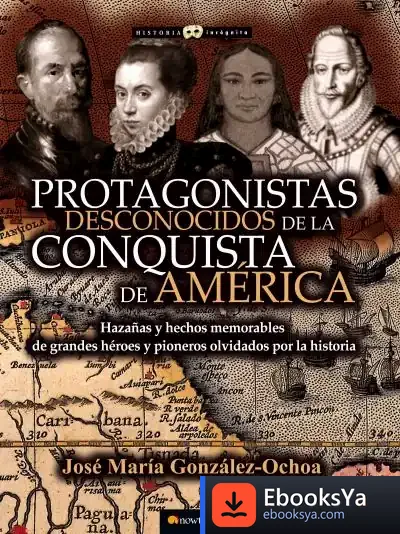 Descargar Protagonistas Desconocidos De La Conquista De América de José María González Ochoa