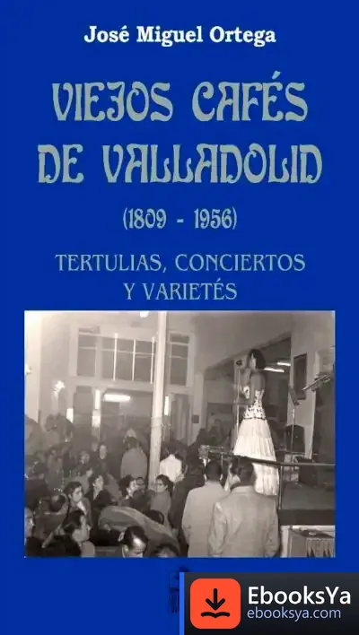 Descargar Viejos Cafés De Valladolid (1809-1956): Tertulias, Conciertos Y Varietés de José Miguel Ortega