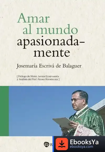 Descargar Amar Al Mundo Apasionadamente de Josemaría Escrivá de Balaguer