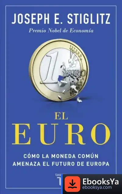Descargar El Euro. Cómo La Moneda Común Amenaza El Futuro De Europa