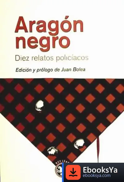 Descargar Aragón Negro: Diez Relatos Policiales de Juan Bolea