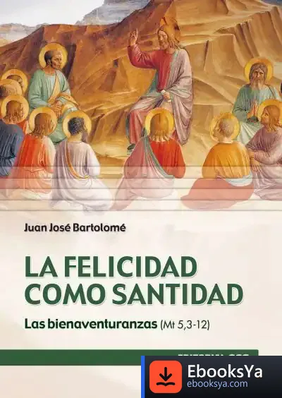 Descargar La Felicidad Como Santidad de Juan José Bartolomé