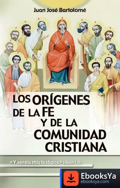 Descargar Los Orígenes De La Fe Y De La Comunidad Cristiana de Juan José Bartolomé