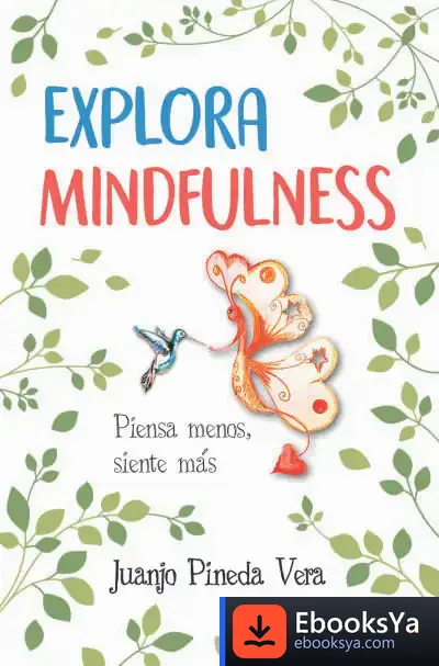 Descargar Explora Mindfulness: Prepárate Para Sentir Más Y Pensar Menos de Juan José Pineda Vera
