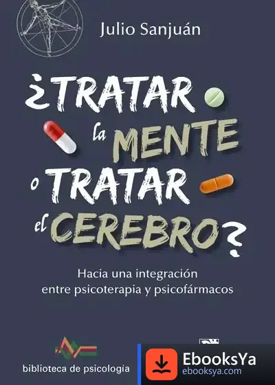Descargar ¿Tratar La Mente O Tratar El Cerebro? Hacia Una Integración Entre Psicoterapia Y Psicofármacos