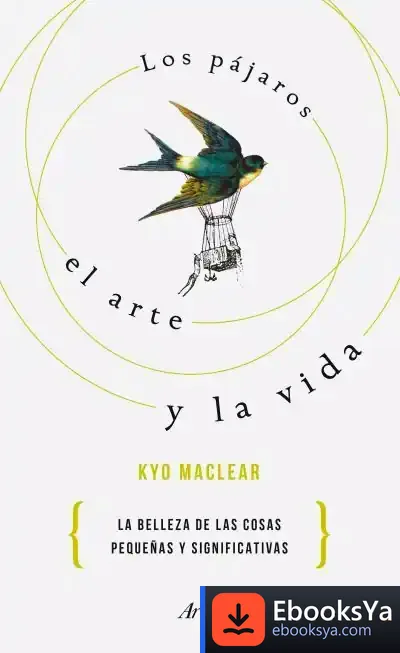 Descargar Los Pájaros, El Arte Y La Vida: Por Qué Lo Pequeño Es Hermoso: Historia De Una Recuperación