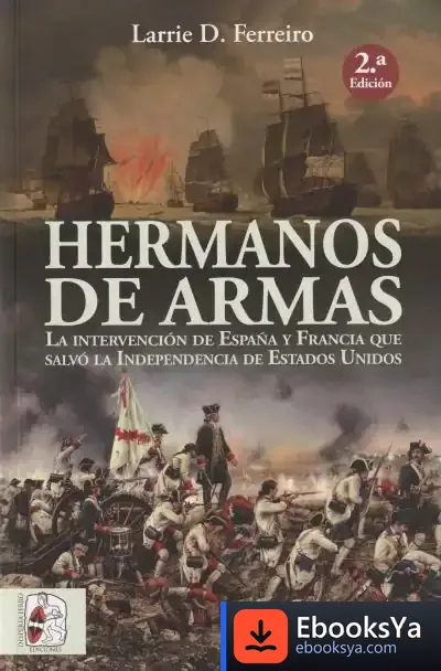 Descargar Hermanos De Armas : La Independencia De Estados Unidos Y Los Hombres De Francia Y España Que La Salvaron de Larrie Ferreiro