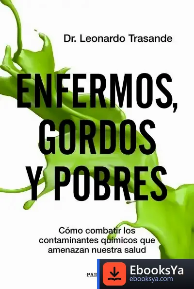 Descargar Enfermos, Gordos Y Pobres: Cómo Combatir Los Contaminantes Químicos Que Amenazan Nuestra Salud