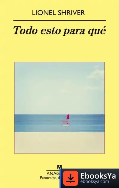 Descargar Todo Esto Para Qué de Lionel Shriver