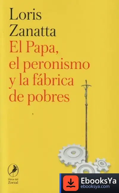 Descargar El Papa, El Peronismo Y La Fábrica De Pobres
