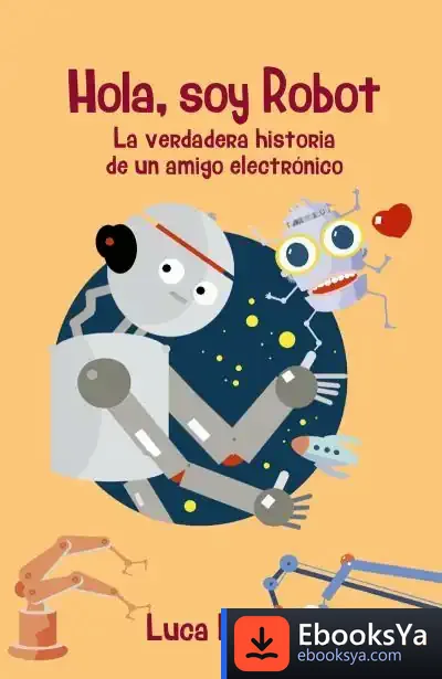Descargar Hola, Soy Robot: La Verdadera Historia De Un Amigo Electrónico