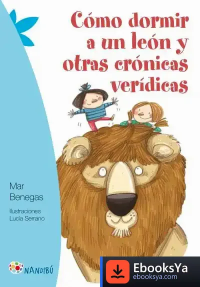 Descargar Cómo Dormir A Un León Y Otras Crónicas Verídicas de Lucía Serrano