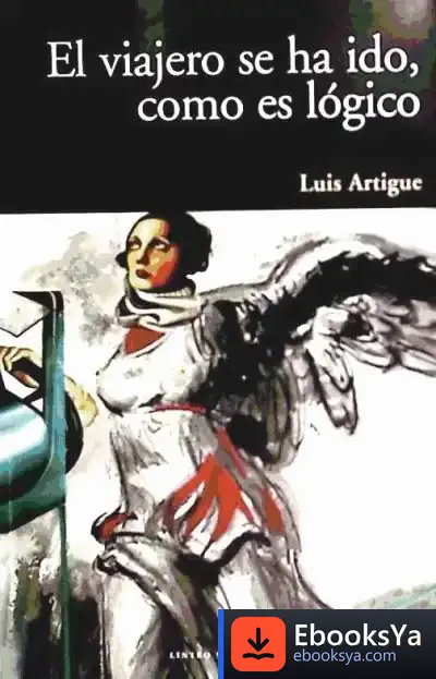 Descargar El Viajero Se Ha Ido, Como Es Lógico de Luis Artigue Holgado