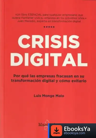 Descargar Crisis Digital: Por Qué Las Empresas Fracasan En Su Transformación Digital Y Cómo Evitarlo de Luis Monge Malo