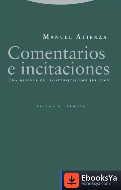 Descargar Comentarios E Incitaciones . Una Defensa Del Postpositivismo Jurídico de Manuel Atienza Rodríguez
