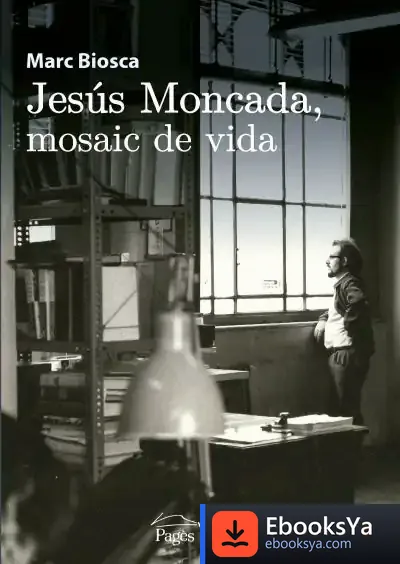 Descargar Jesús Moncada, Mosaic De Vida de Marc Biosca I Llahi