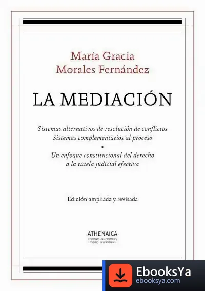 Descargar La Mediación: Sistemas Alternativos De Resolución De Conflictos. Sistemas Complementarios Al Proceso. Un Enfoque Constitucional Del Derecho A La Tutela Judicial Efectiva de María Gracia Morales Fernández
