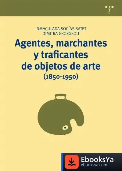 Descargar Agentes, Marchantes Y Traficantes De Objetos De Arte (1850-1950)