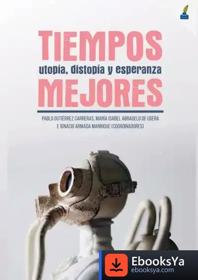 Descargar Tiempos Mejores.: Utopía, Distopía Y Esperanza