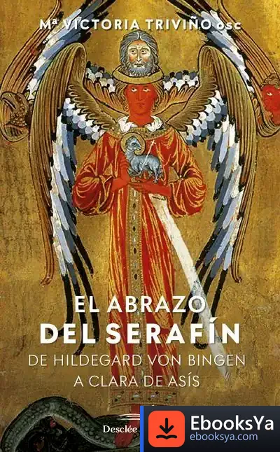 Descargar El Abrazo Del Serafín. De Hildegaard Von Bingen A Clara De Asís