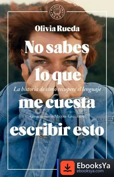 Descargar No Sabes Lo Que Me Cuesta Escribir Esto . La Historia De Cómo Recuperé El Lenguaje