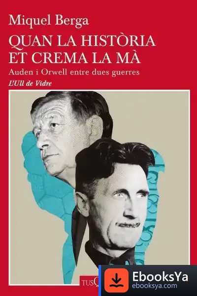 Descargar Quan La Història Et Crema La Mà: Auden I Orwell Entre Dues Guerres