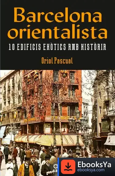 Descargar Barcelona Orientalista. 10 Edificis Exò˜Tics Amb Hist˜Òria de Oriol Pascual Sanpons