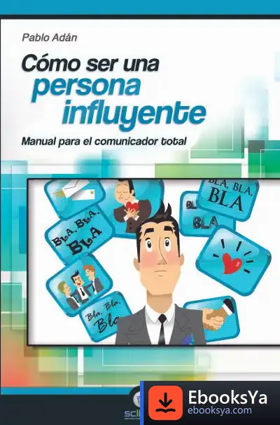Descargar Cómo Ser Una Persona Influyente de Pablo Adán Micó